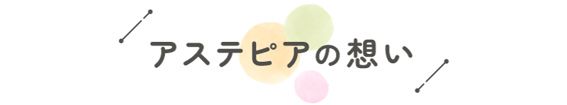 アステピアの想い